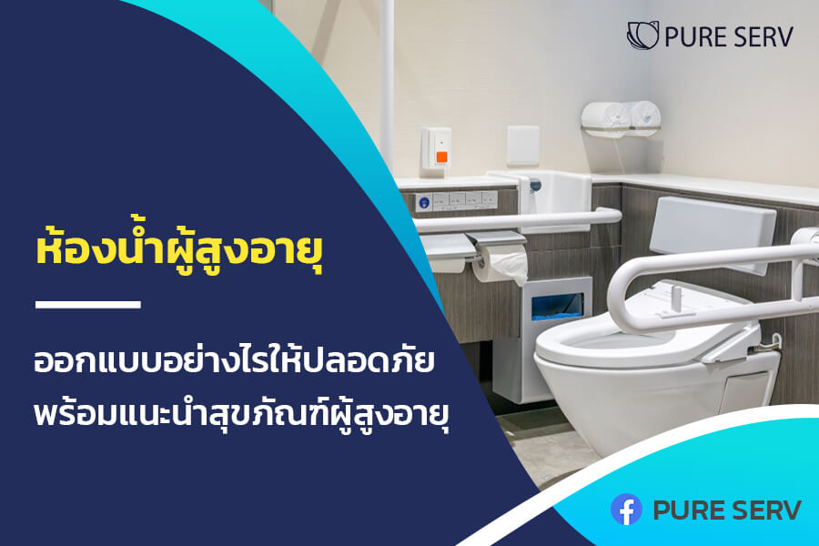 ห้องน้ำผู้สูงอายุ ออกแบบอย่างไรให้ปลอดภัย ? พร้อมแนะนำสุขภัณฑ์ผู้สูงอายุ